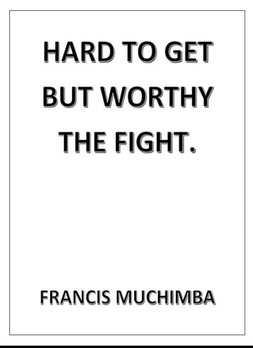 HARD TO GET BUT WORTHY THE FIGHT.